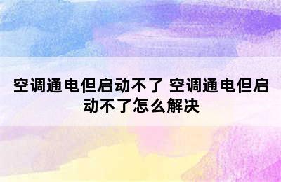 空调通电但启动不了 空调通电但启动不了怎么解决